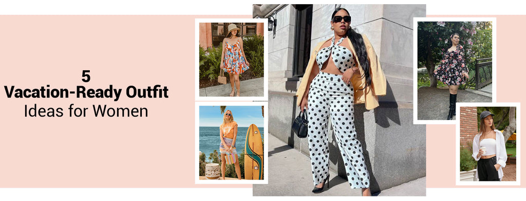 5 Vacation-Ready Outfit Ideas for Women
